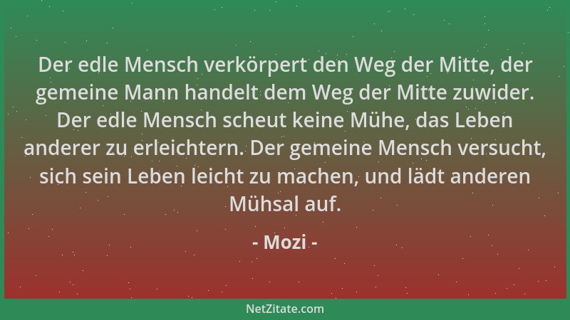 Mozi - Der edle Mensch verkörpert den Weg der Mitte, der gemeine Mann handelt dem Weg der Mitte zuwider. Der edle Mensch sc...
