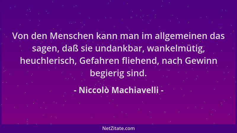 Niccolò Machiavelli - Von den Menschen kann man im allgemeinen das sagen, daß sie undankbar, wankelmütig, heuchlerisch, Gef...