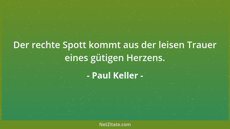 Paul Keller - Der rechte Spott kommt aus der leisen Trauer eines gütigen Herzens....