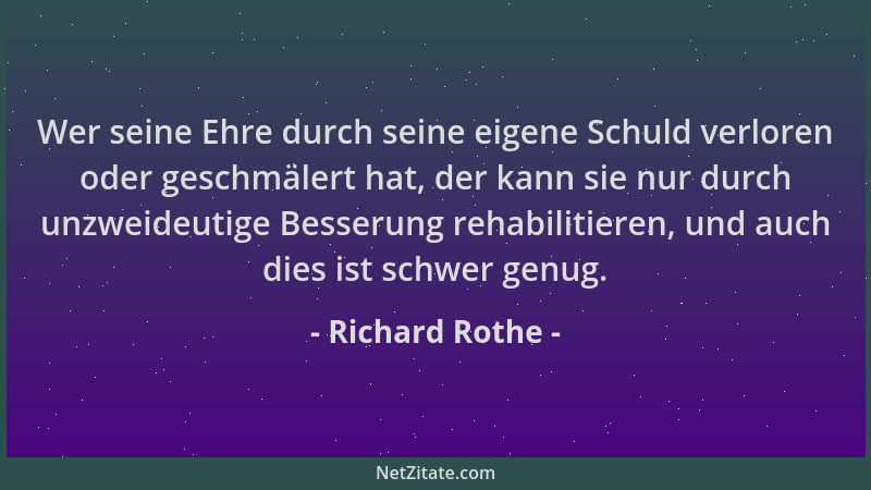 Richard Rothe - Wer seine Ehre durch seine eigene Schuld verloren oder geschmälert hat, der kann sie nur durch unzweideutig...