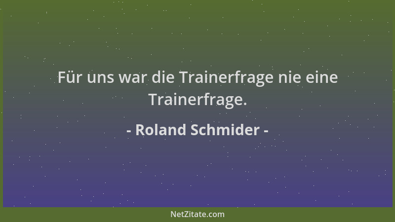 Roland Schmider - Für uns war die Trainerfrage nie eine Trainerfrage....