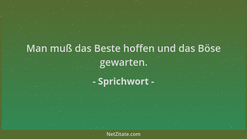 Sprichwort - Man muß das Beste hoffen und das Böse gewarten....