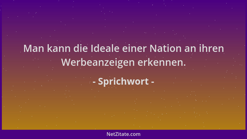 Sprichwort - Man kann die Ideale einer Nation an ihren Werbeanzeigen erkennen....
