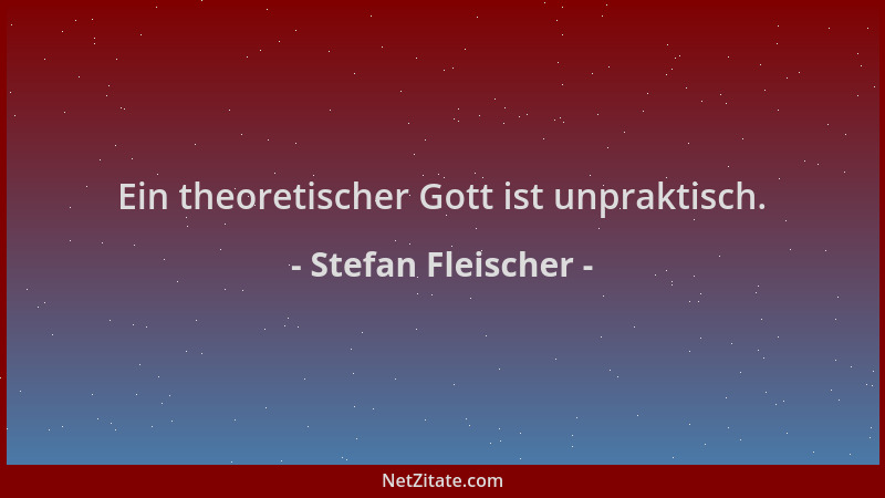 Stefan Fleischer - Ein theoretischer Gott ist unpraktisch....