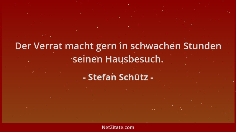Stefan Schütz - Der Verrat macht gern in schwachen Stunden seinen Hausbesuch....