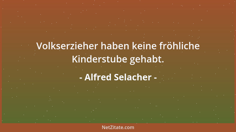 Alfred Selacher - Volkserzieher haben keine fröhliche Kinderstube gehabt....