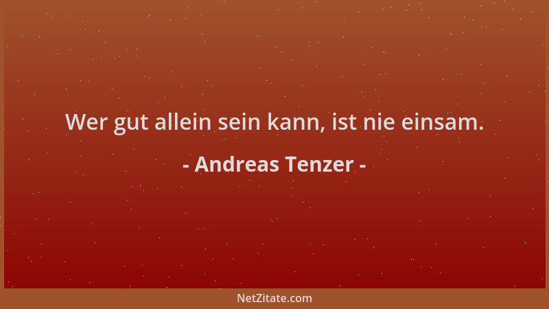 Andreas Tenzer - Wer gut allein sein kann, ist nie einsam....