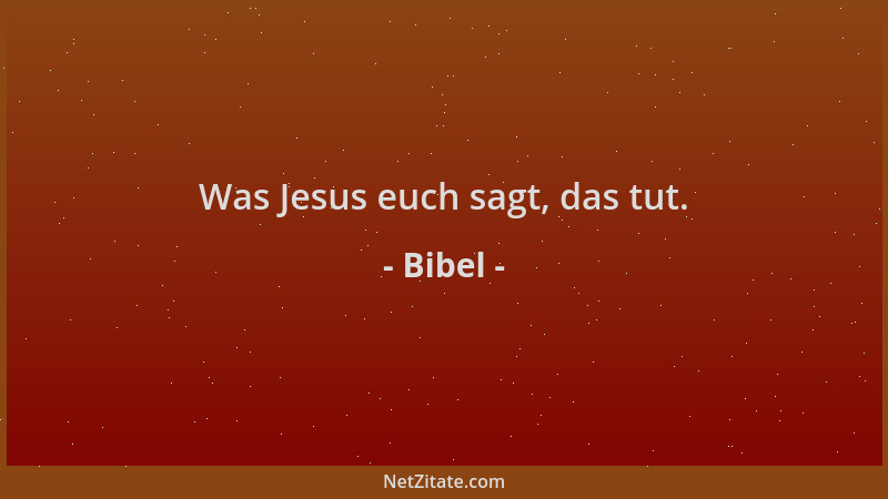 Bibel - Was Jesus euch sagt, das tut....