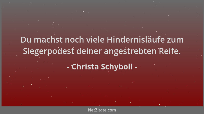 Christa Schyboll - Du machst noch viele Hindernisläufe zum Siegerpodest deiner angestrebten Reife....