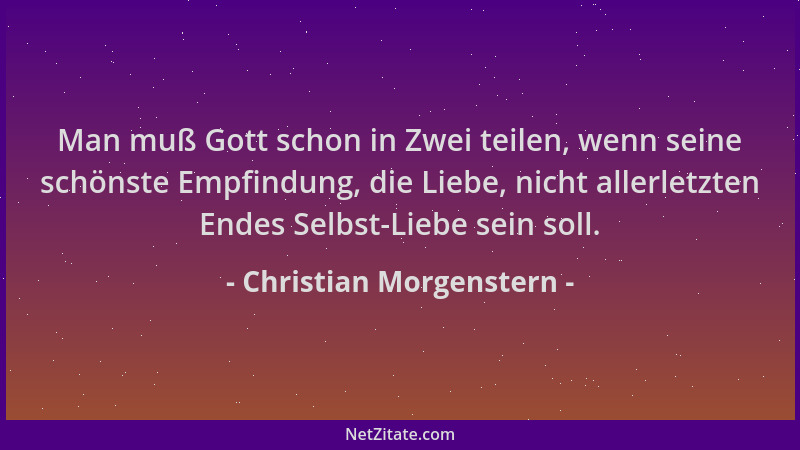 Christian Morgenstern - Man muß Gott schon in Zwei teilen, wenn seine schönste Empfindung, die Liebe, nicht allerletzten En...