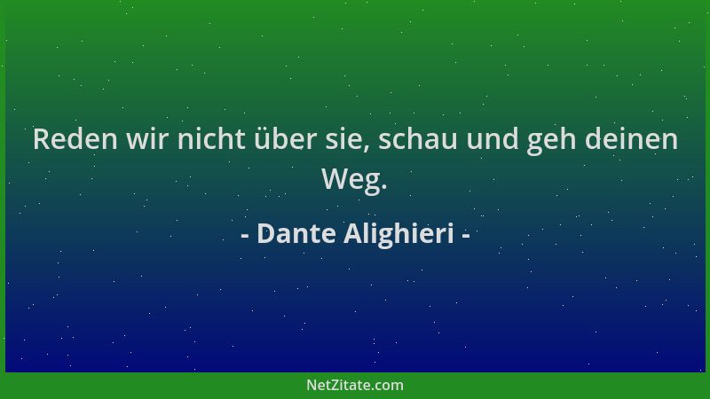Dante Alighieri - Reden wir nicht über sie, schau und geh deinen Weg....