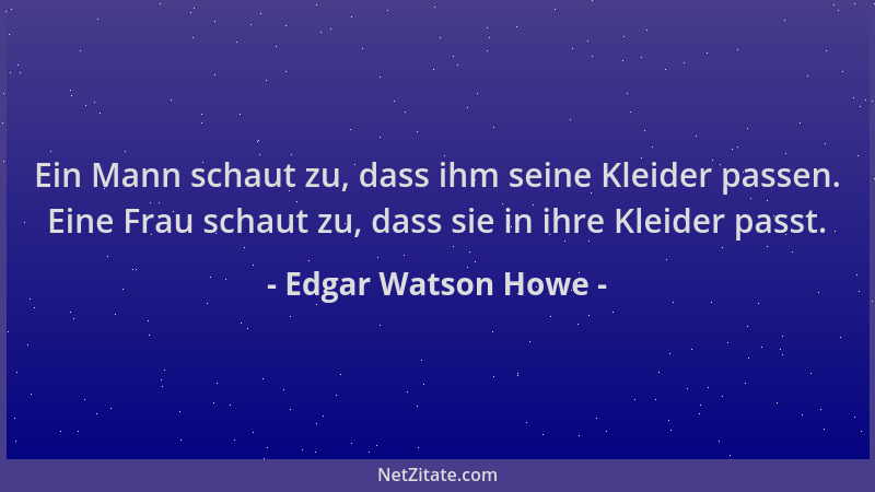 Edgar Watson Howe - Ein Mann schaut zu, dass ihm seine Kleider passen. Eine Frau schaut zu, dass sie in ihre Kleider passt....