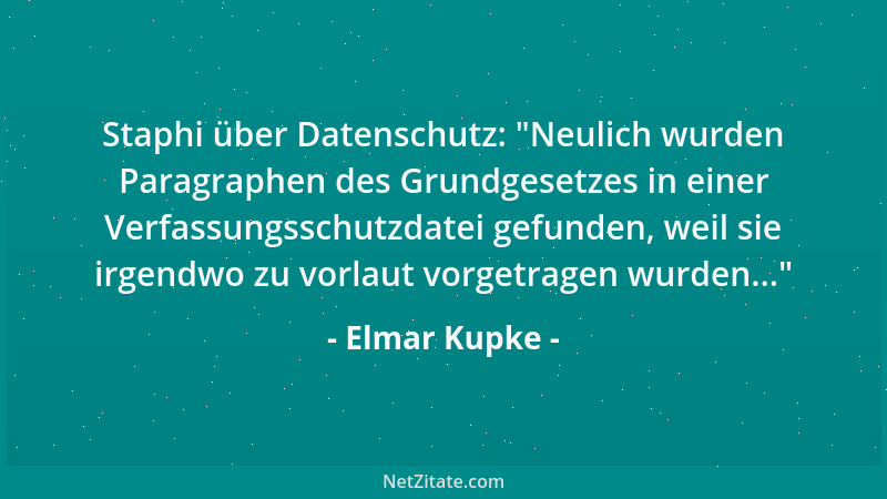 Elmar Kupke - Staphi über Datenschutz:  "Neulich wurden Paragraphen des Grundgesetzes in einer Verfassungsschutzdatei gefund...