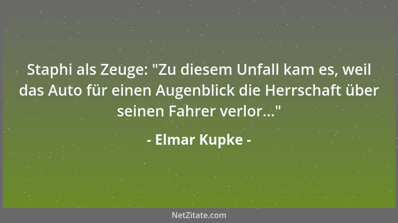 Elmar Kupke - Staphi als Zeuge:  "Zu diesem Unfall kam es, weil das Auto für einen Augenblick die Herrschaft über seinen Fah...