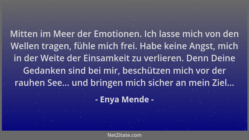 Enya Mende - Mitten im Meer der Emotionen. Ich lasse mich von den Wellen tragen, fühle mich frei. Habe keine Angst, mich in...