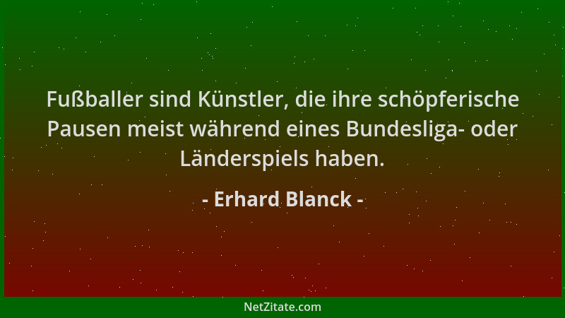 Erhard Blanck - Fußballer sind Künstler, die ihre schöpferische Pausen meist während eines Bundesliga- oder Länderspiels ha...