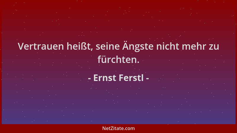 Ernst Ferstl - Vertrauen heißt, seine Ängste nicht mehr zu fürchten....
