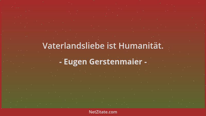 Eugen Gerstenmaier - Vaterlandsliebe ist Humanität....