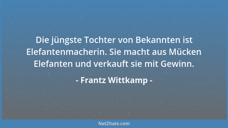Frantz Wittkamp - Die jüngste Tochter von Bekannten ist Elefantenmacherin. Sie macht aus Mücken Elefanten und verkauft sie...