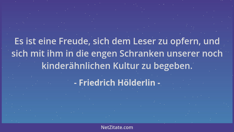 Friedrich Hölderlin - Es ist eine Freude, sich dem Leser zu opfern, und sich mit ihm in die engen Schranken unserer noch ki...