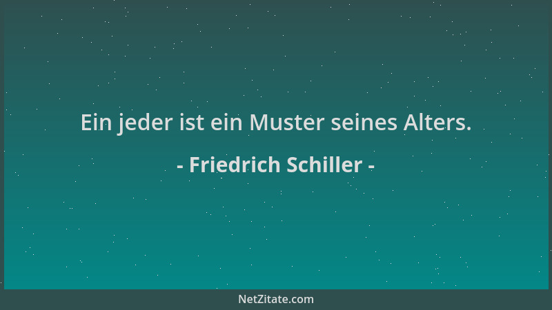 Friedrich Schiller - Ein jeder ist ein Muster seines Alters....