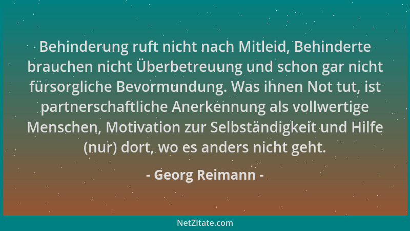 Georg Reimann - Behinderung ruft nicht nach Mitleid, Behinderte brauchen nicht Überbetreuung und schon gar nicht fürsorglic...