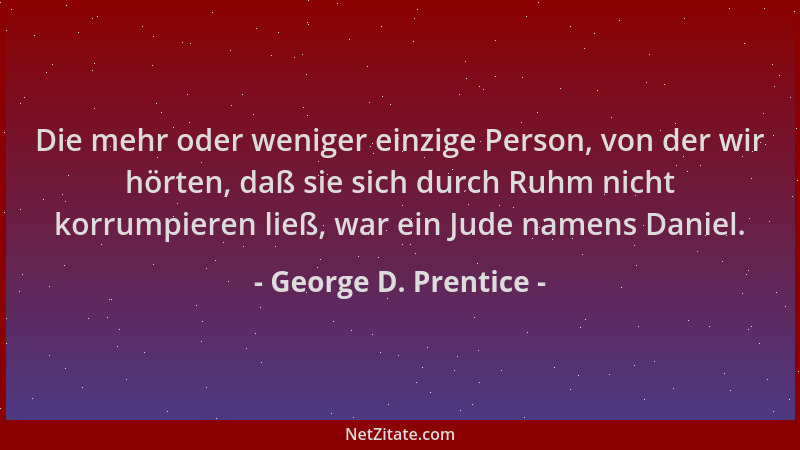 George D. Prentice - Die mehr oder weniger einzige Person, von der wir hörten, daß sie sich durch Ruhm nicht korrumpieren l...