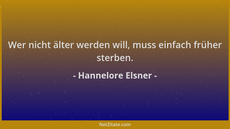 Hannelore Elsner - Wer nicht älter werden will, muss einfach früher sterben....
