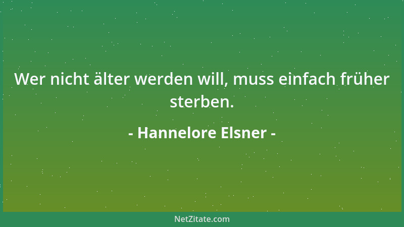 Hannelore Elsner - Wer nicht älter werden will, muss einfach früher sterben....