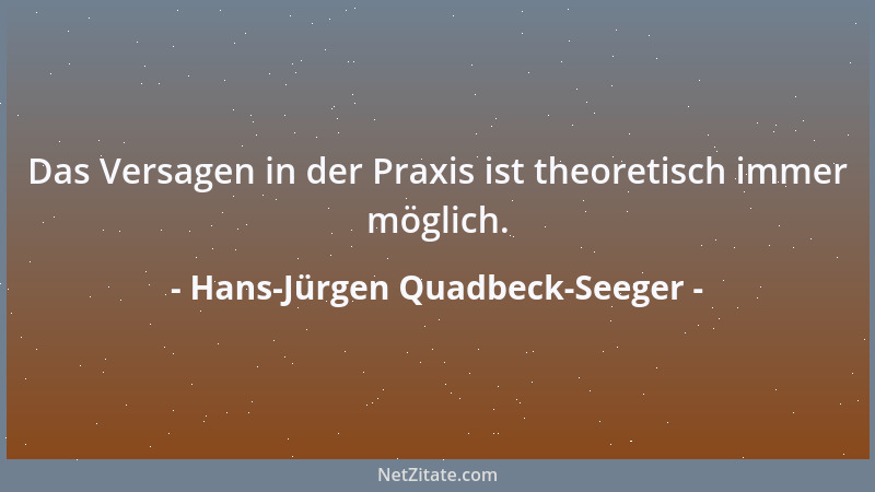 Hans-Jürgen Quadbeck-Seeger - Das Versagen in der Praxis ist theoretisch immer möglich....