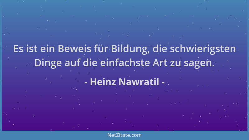 Heinz Nawratil - Es ist ein Beweis für Bildung, die schwierigsten Dinge auf die einfachste Art zu sagen....