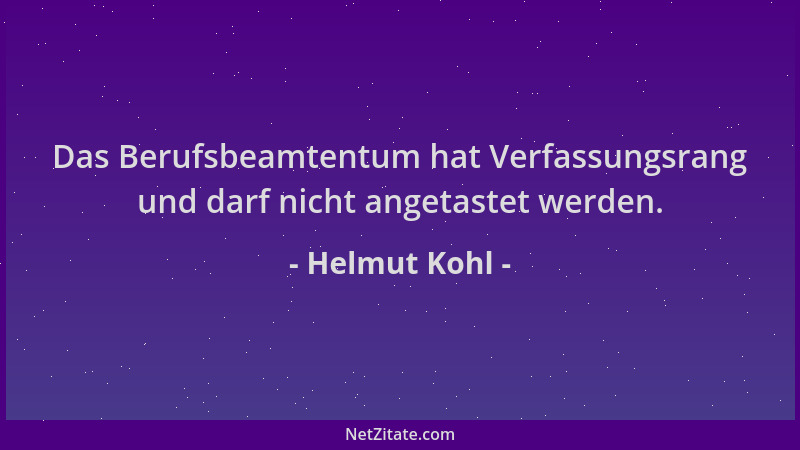 Helmut Kohl - Das Berufsbeamtentum hat Verfassungsrang und darf nicht angetastet werden....