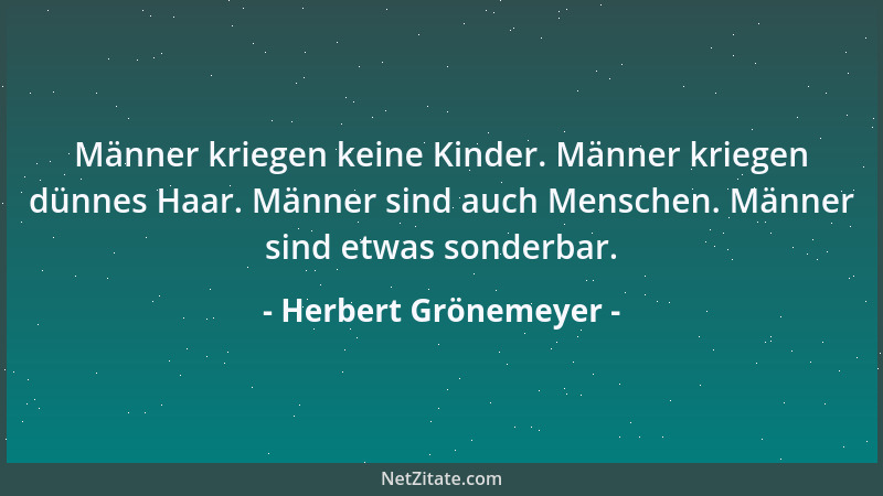 Herbert Grönemeyer - Männer kriegen keine Kinder. Männer kriegen dünnes Haar. Männer sind auch Menschen. Männer sind etwas...