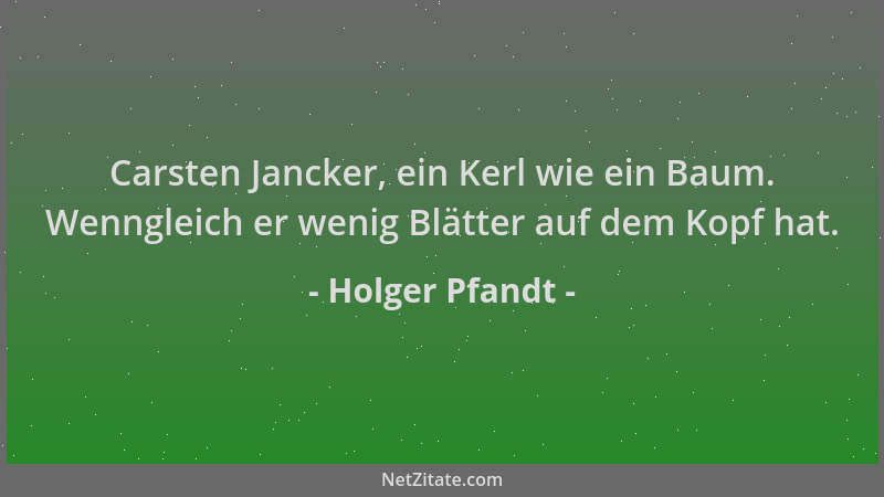 Holger Pfandt - Carsten Jancker, ein Kerl wie ein Baum. Wenngleich er wenig Blätter auf dem Kopf hat....