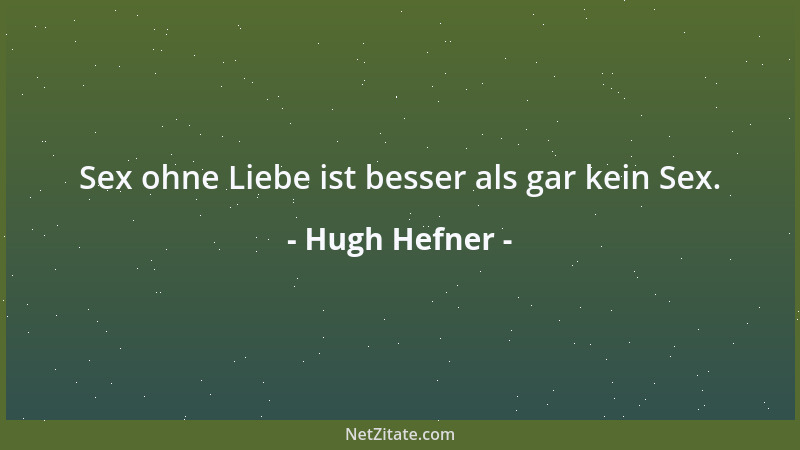 Hugh Hefner - Sex ohne Liebe ist besser als gar kein Sex....