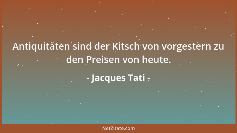 Jacques Tati - Antiquitäten sind der Kitsch von vorgestern zu den Preisen von heute....