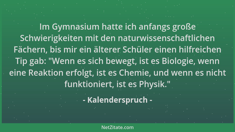 Kalenderspruch - Im Gymnasium hatte ich anfangs große Schwierigkeiten mit den naturwissenschaftlichen Fächern, bis mir ein...