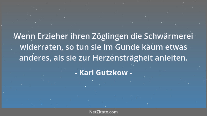 Karl Gutzkow - Nichts wird in der Natur dir wahrhaft schön erscheinen, wenn dir nicht zugleich eine geistige Beleuchtung da...