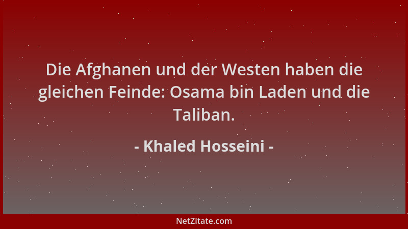 Khaled Hosseini - Die Afghanen und der Westen haben die gleichen Feinde: Osama bin Laden und die Taliban....