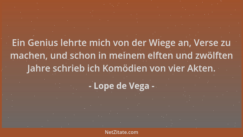 Lope de Vega - Ein Genius lehrte mich von der Wiege an, Verse zu machen, und schon in meinem elften und zwölften Jahre schr...