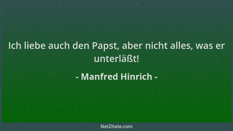 Manfred Hinrich - Ich liebe auch den Papst, aber nicht alles, was er unterläßt!...