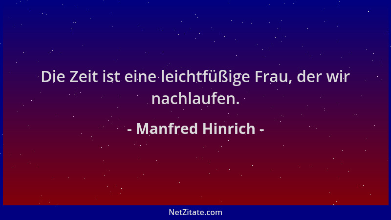 Manfred Hinrich - Die Zeit ist eine leichtfüßige Frau, der wir nachlaufen....