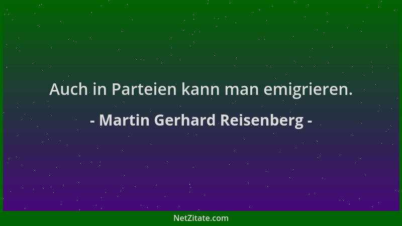 Martin Gerhard Reisenberg - Auch in Parteien kann man emigrieren....
