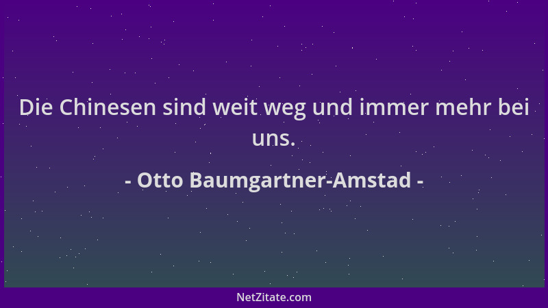 Otto Baumgartner-Amstad - Die Chinesen sind weit weg und immer mehr bei uns....