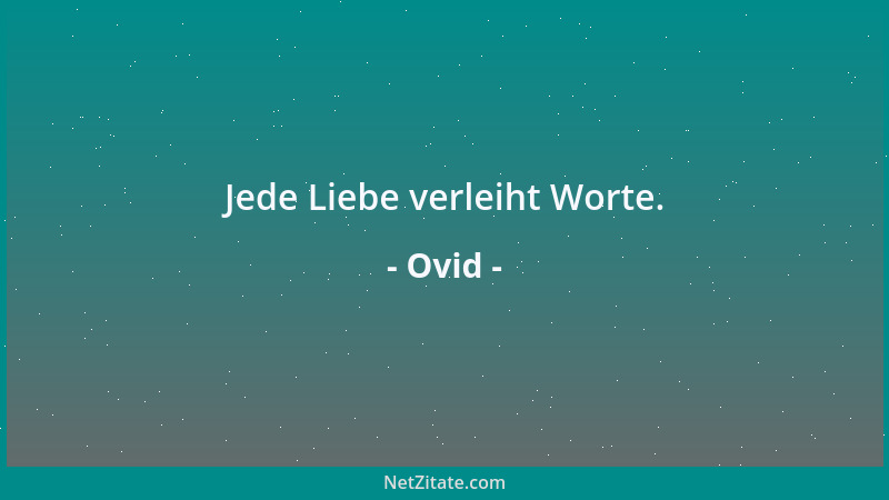 Ovid - Jede Liebe verleiht Worte....