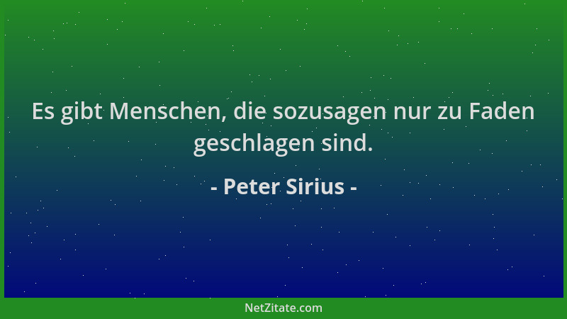 Peter Sirius - Es gibt Menschen, die sozusagen nur zu Faden geschlagen sind....
