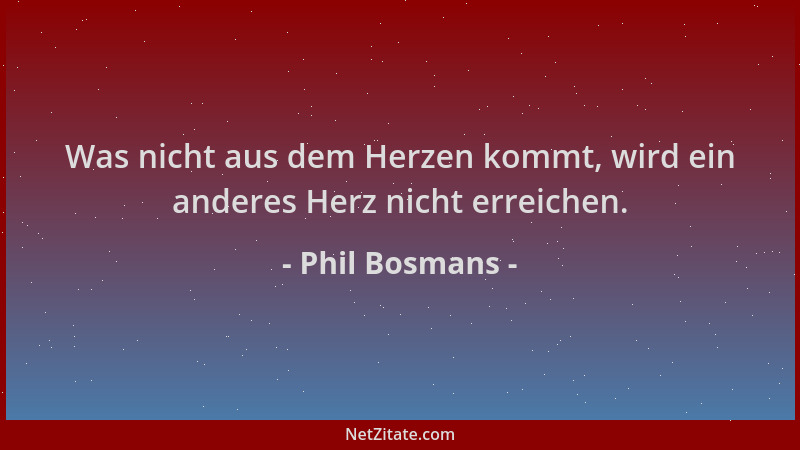 Phil Bosmans - Was nicht aus dem Herzen kommt, wird ein anderes Herz nicht erreichen....