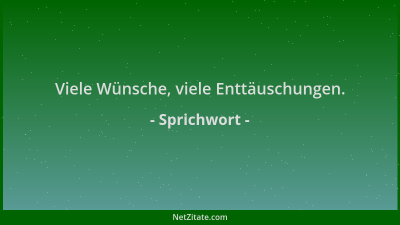Sprichwort - Viele Wünsche, viele Enttäuschungen....