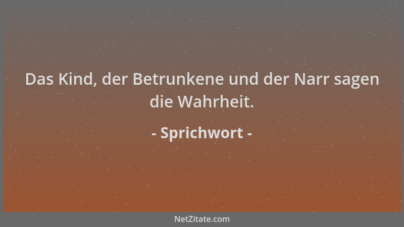 Sprichwort - Das Kind, der Betrunkene und der Narr sagen die Wahrheit....
