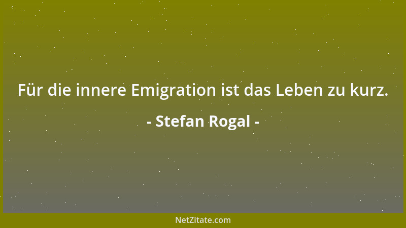 Stefan Rogal - Für die innere Emigration ist das Leben zu kurz....